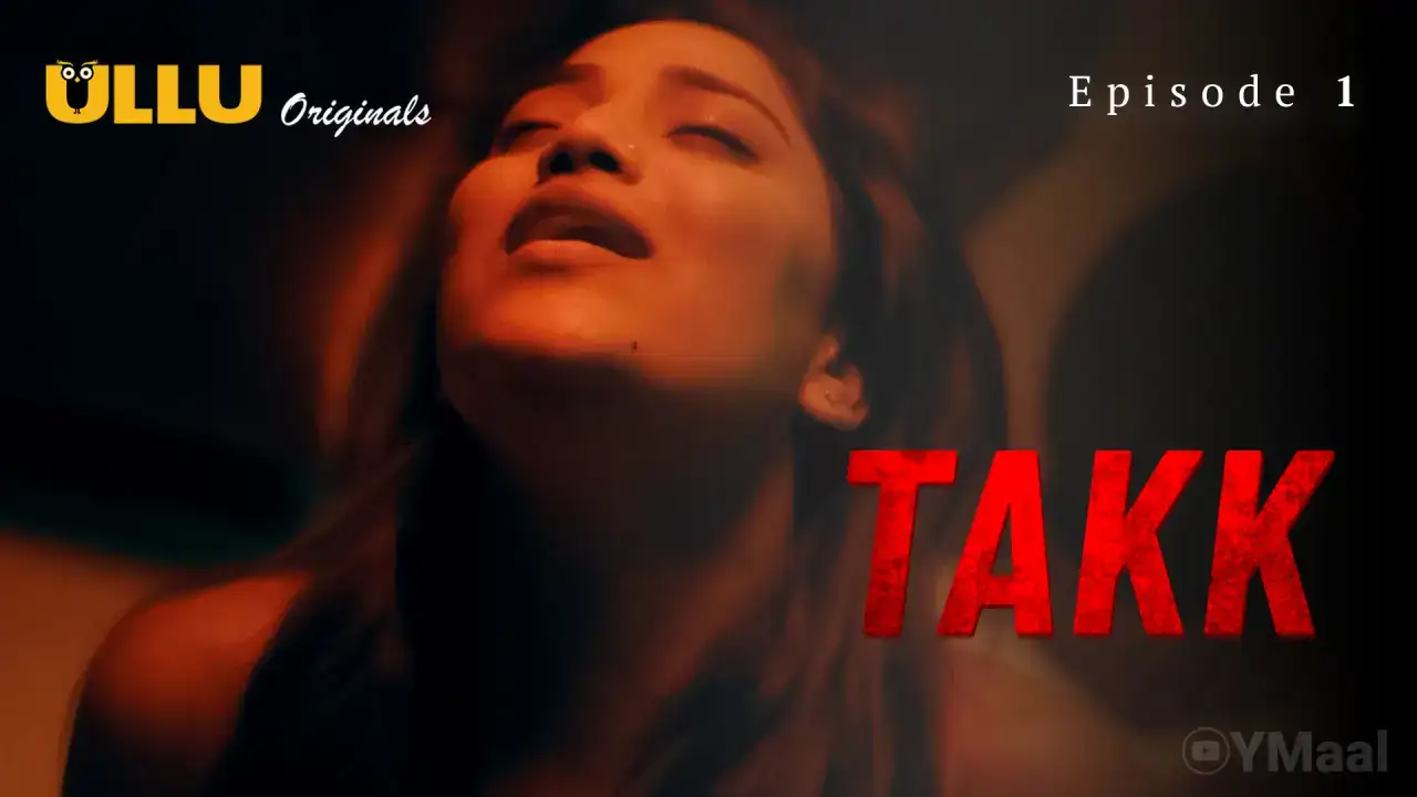 Takk Episode 1 (ULLU Web Series) » Aagmaal.gold