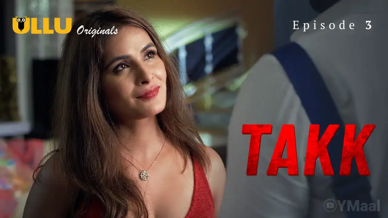Takk Episode 3 (ULLU Web Series) » Aagmaal.gold